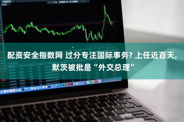配资安全指数网 过分专注国际事务? 上任近百天, 默茨被批是“外交总理”